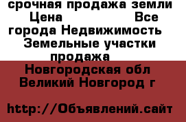 срочная продажа земли › Цена ­ 2 500 000 - Все города Недвижимость » Земельные участки продажа   . Новгородская обл.,Великий Новгород г.